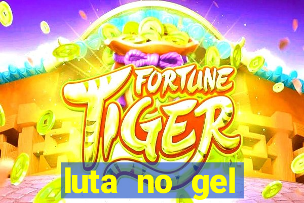 luta no gel cassino show